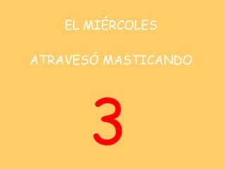 EL MIÉRCOLES   ATRAVESÓ MASTICANDO 3 