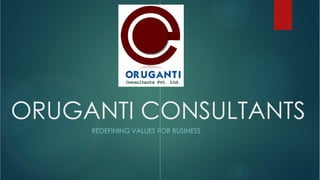 ORUGANTI CONSULTANTSORUGANTI CONSULTANTS
REDEFINING VALUES FOR BUSINESS
ORUGANTI CONSULTANTSORUGANTI CONSULTANTS
REDEFINING VALUES FOR BUSINESS
 