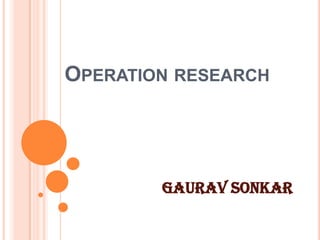Operation research  GAURAV SONKAR 
