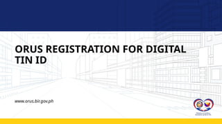 Orus Process Flow ORUS REGISTRATION (TIN, ID, NBR) tutorial on how to use ORUS | PPTX