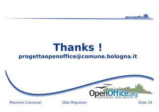 Thanks !
    progettoopenoffice@comune.bologna.it




Massimo Carnevali    OOo Migration         Slide 24
 