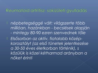  népbetegséggé vált: világszerte több
millióan, hazánkban - becslések alapján
- mintegy 80-90 ezren szenvednek tőle
 Elsősorban az aktív, fiatalabb közép-
korosztályt (az első tünetek jelentkezése
a 30-50 éves életkorban történik), s
közülük is közel kétharmad arányban a
nőket érinti
 