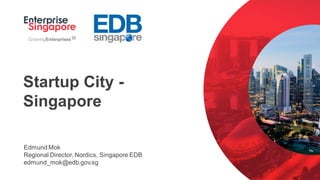 Startup City -
Singapore
Edmund Mok
Regional Director, Nordics, Singapore EDB
edmund_mok@edb.gov.sg
 