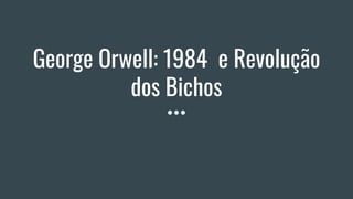 George Orwell: 1984 e Revolução
dos Bichos
 