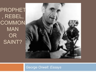 prophet, rebel, common man or saint? George Orwell: Essays  