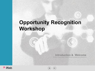 This work is licensed under Creative Commons Attribution Non Commercial 3.0
Opportunity Recognition
Workshop
Introduction & Welcome
 