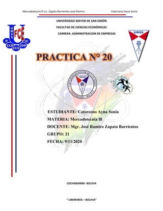 Mercadotecnia lll Lic. Zapata Barrientos José Ramiro Catorceno Ayna Sonia
“ LIBEREMOS – BOLIVIA”
UNIVERSIDAD MAYOR DE SAN SIMÓN
FACULTAD DE CIENCIAS ECONÓMICAS
CARRERA: ADMINISTRACION DE EMPRESAS
ESTUDIANTE: Catorceno Ayna Sonia
MATERIA: Mercadotecnia lll
DOCENTE: Mgr. José Ramiro Zapata Barrientos
GRUPO: 21
FECHA: 9/11/2020
COCHABAMBA- BOLIVIA
 