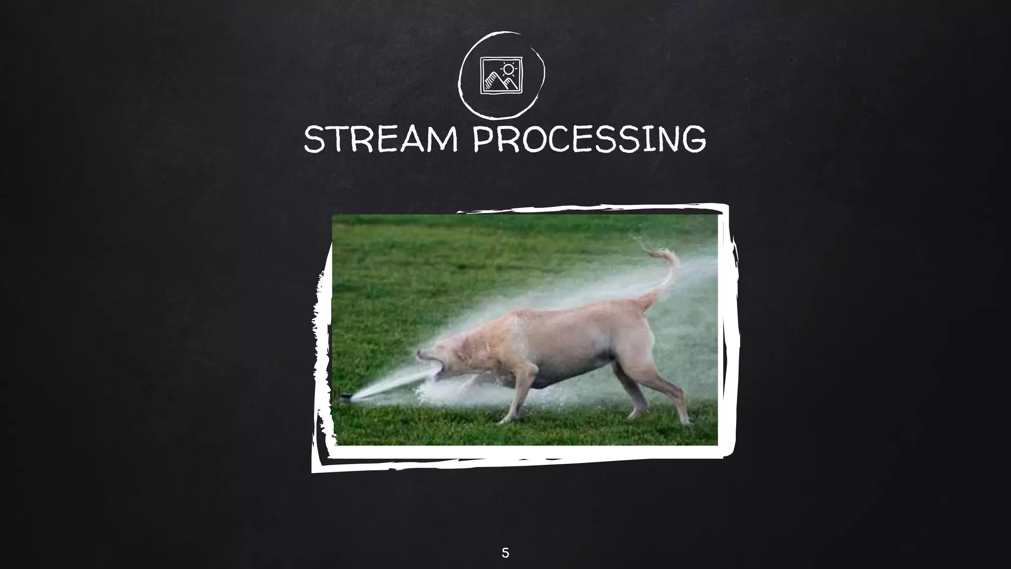 STREAM PROCESSING
5
 