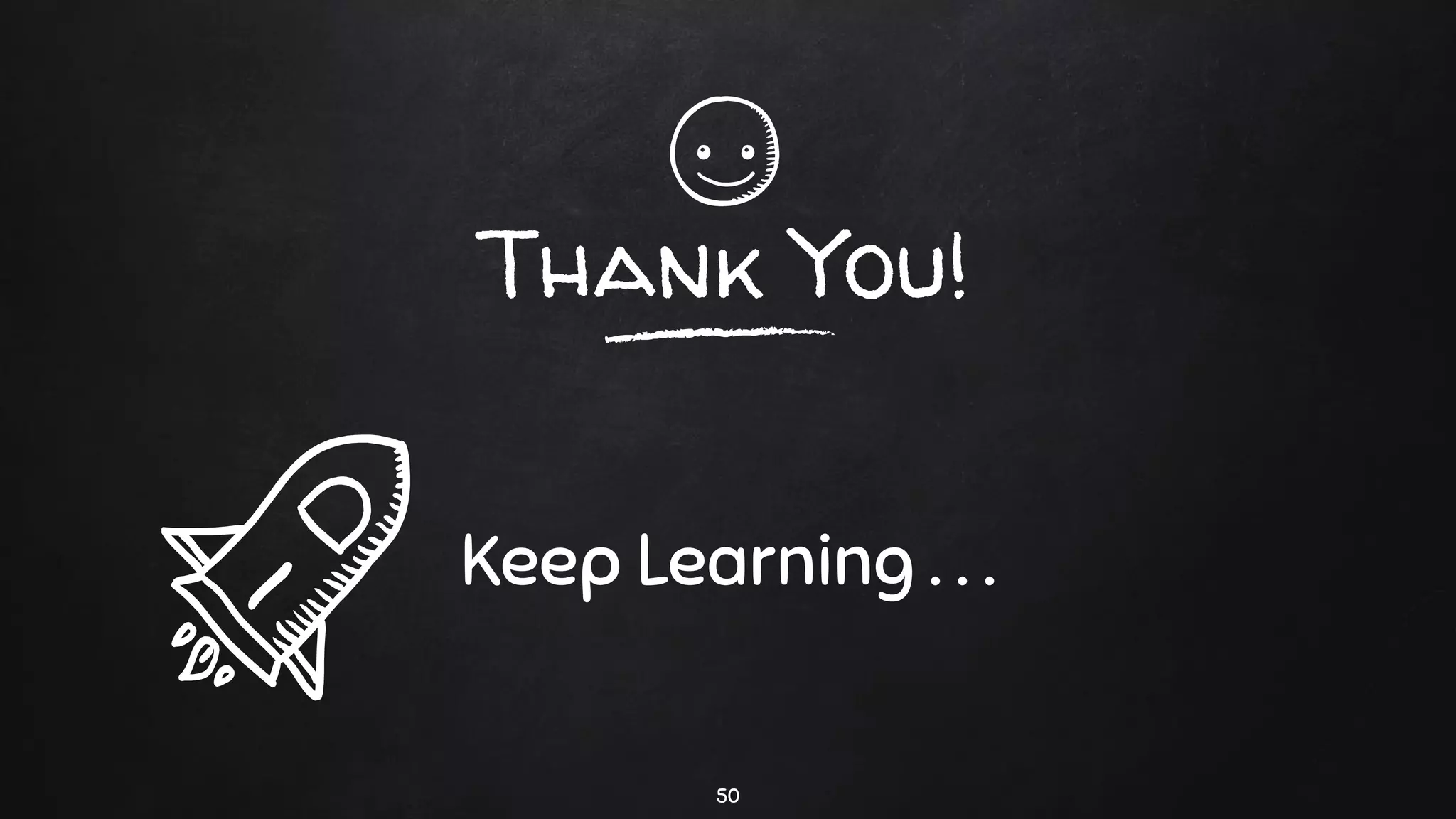 Thank You!
Keep Learning . . .
50
 