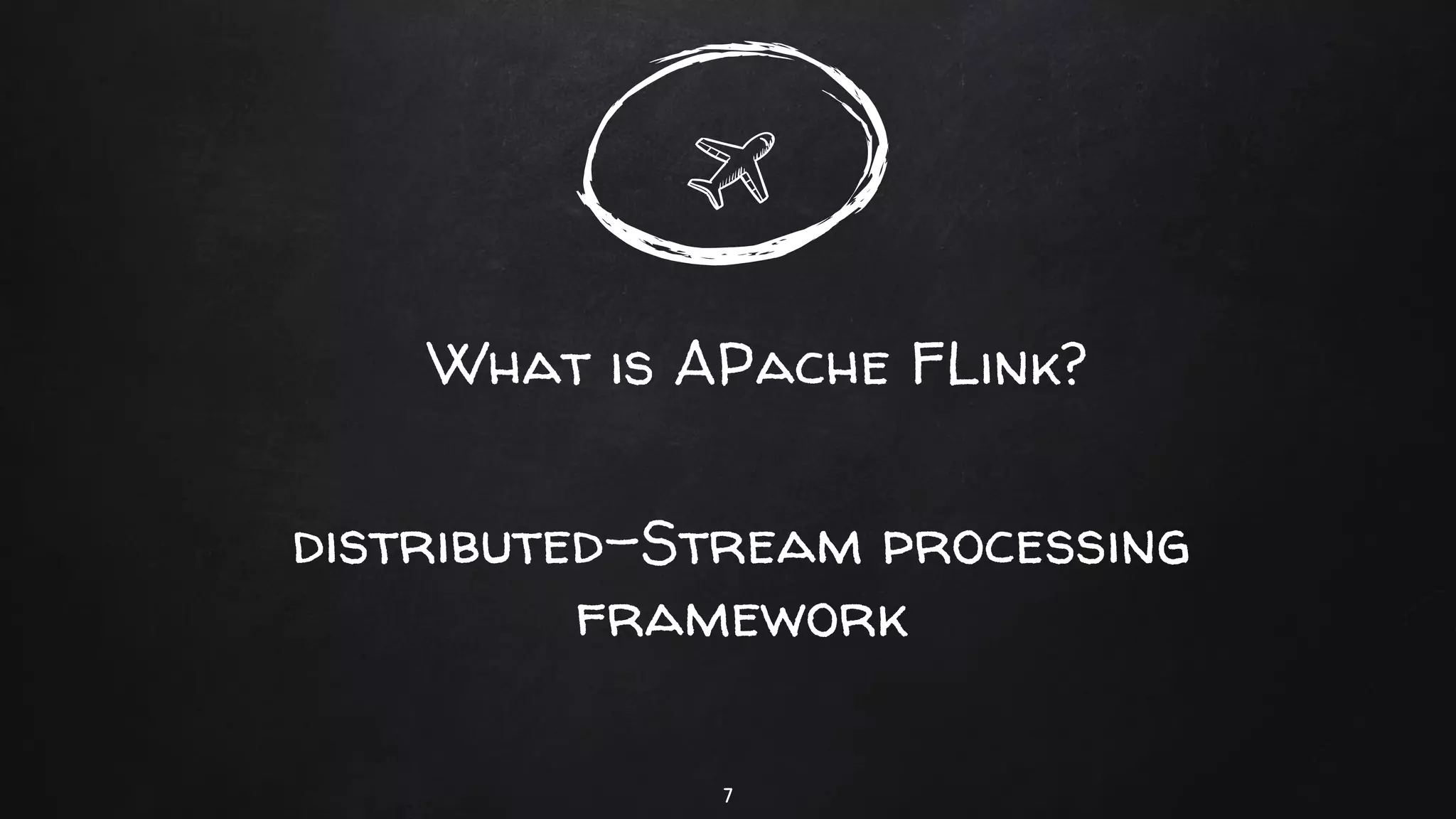 What is APache FLink?
7
distributed-Stream processing
framework
 