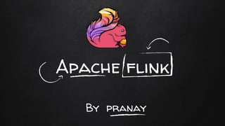 Apache flink
By pranay
 