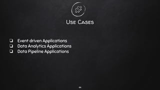 Use Cases
❏ Event driven Applications
❏ Data Analytics Applications
❏ Data Pipeline Applications
44
 