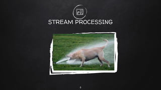 STREAM PROCESSING
5
 