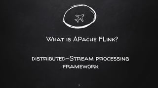 What is APache FLink?
7
distributed-Stream processing
framework
 