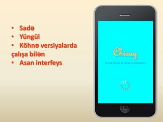 • Sadə
• Yüngül
• Köhnə versiyalarda
çalışa bilən
• Asan interfeys
 