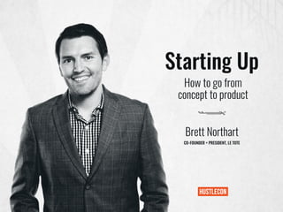 Starting Up
Brett Northart
CO-FOUNDER + PRESIDENT, LE TOTE
How to go from
concept to product
 