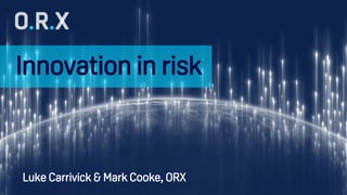 Public
Innovation in risk
Luke Carrivick & Mark Cooke, ORX
 