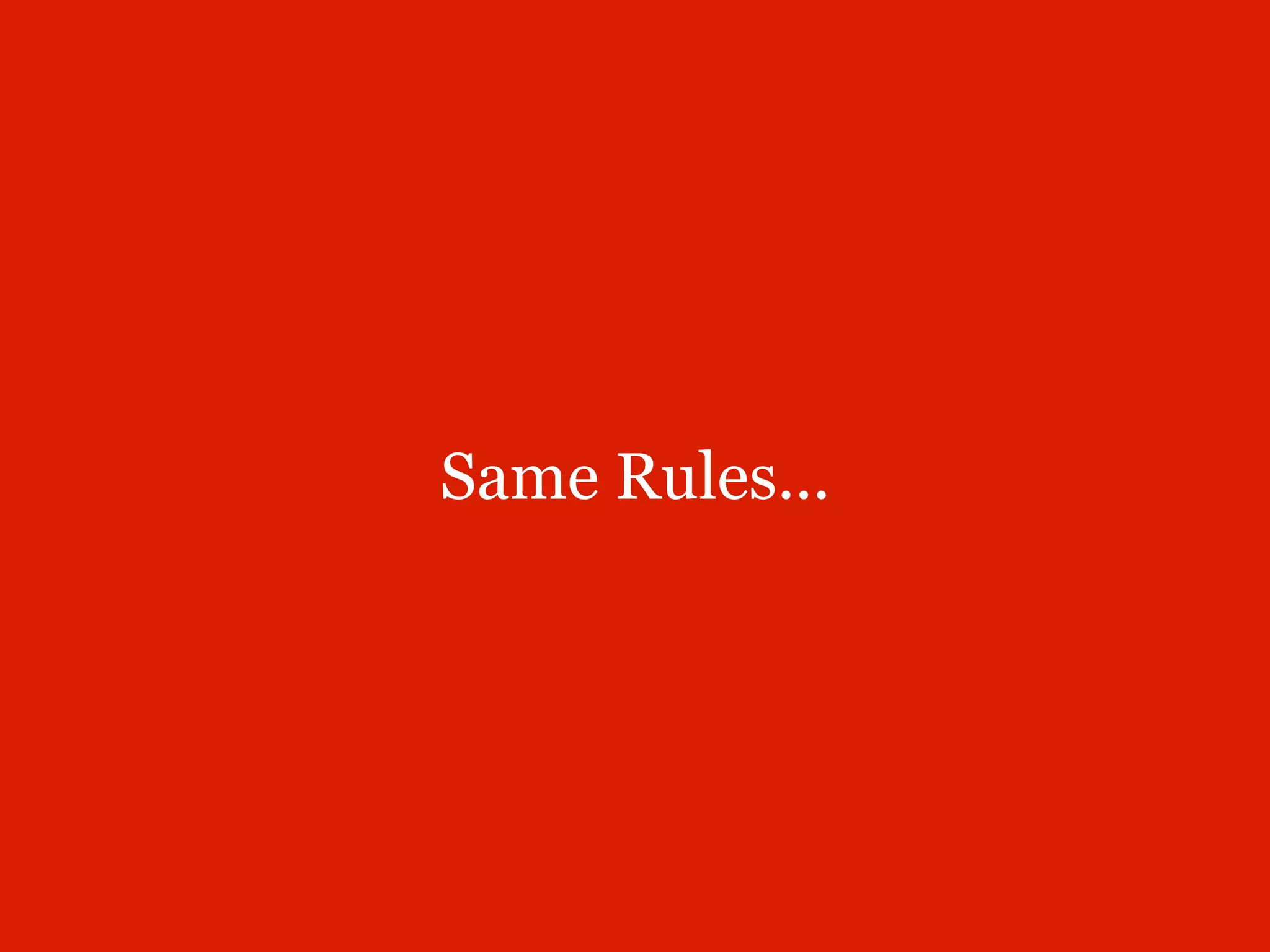 Same Rules...
 