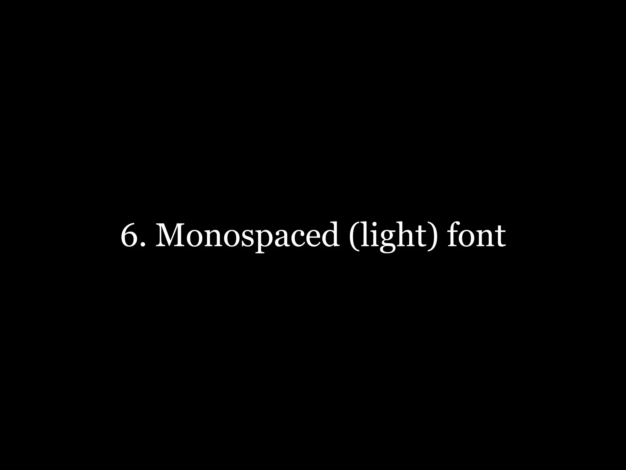 6. Monospaced (light) font
 