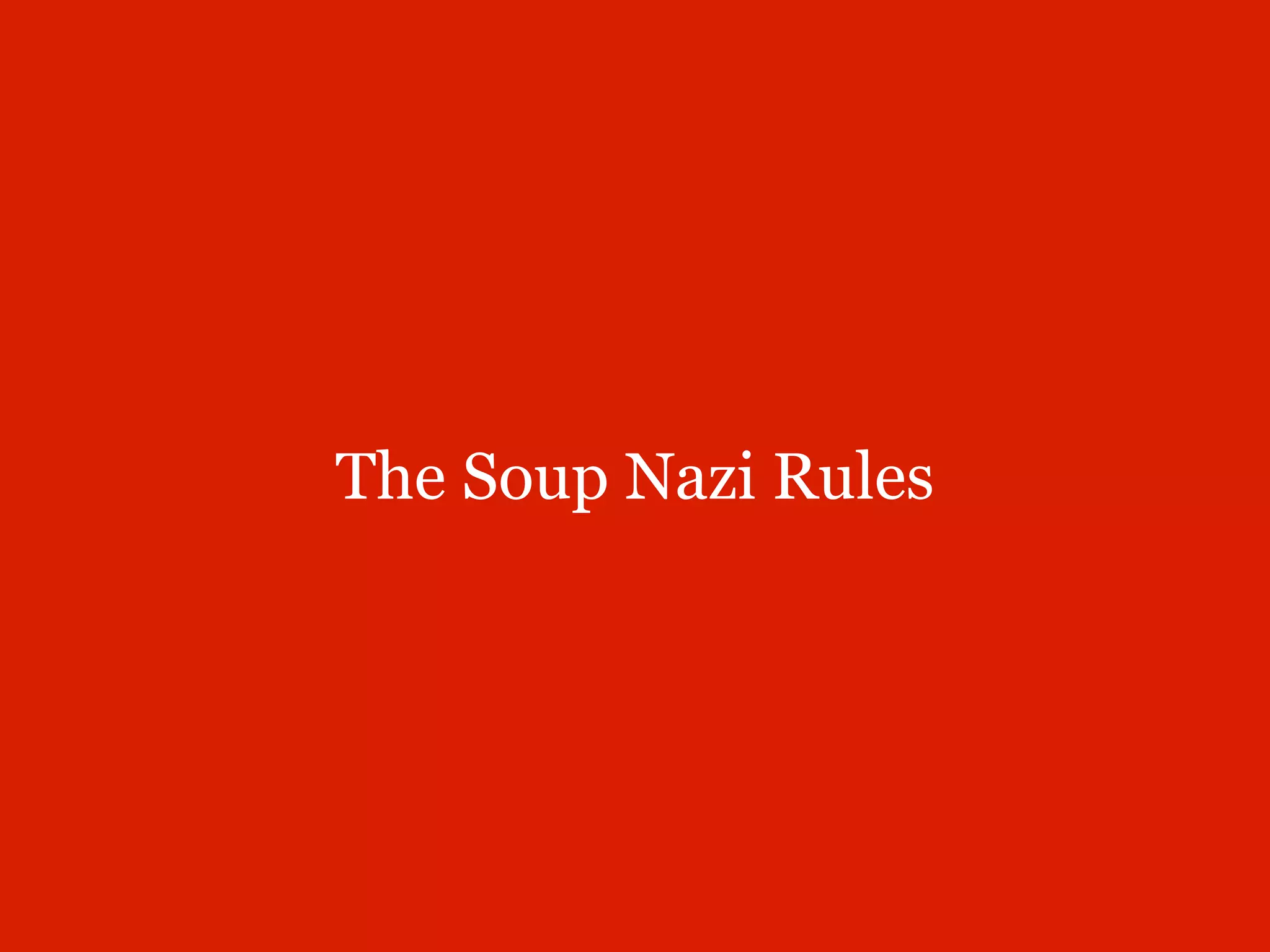 The Soup Nazi Rules
 