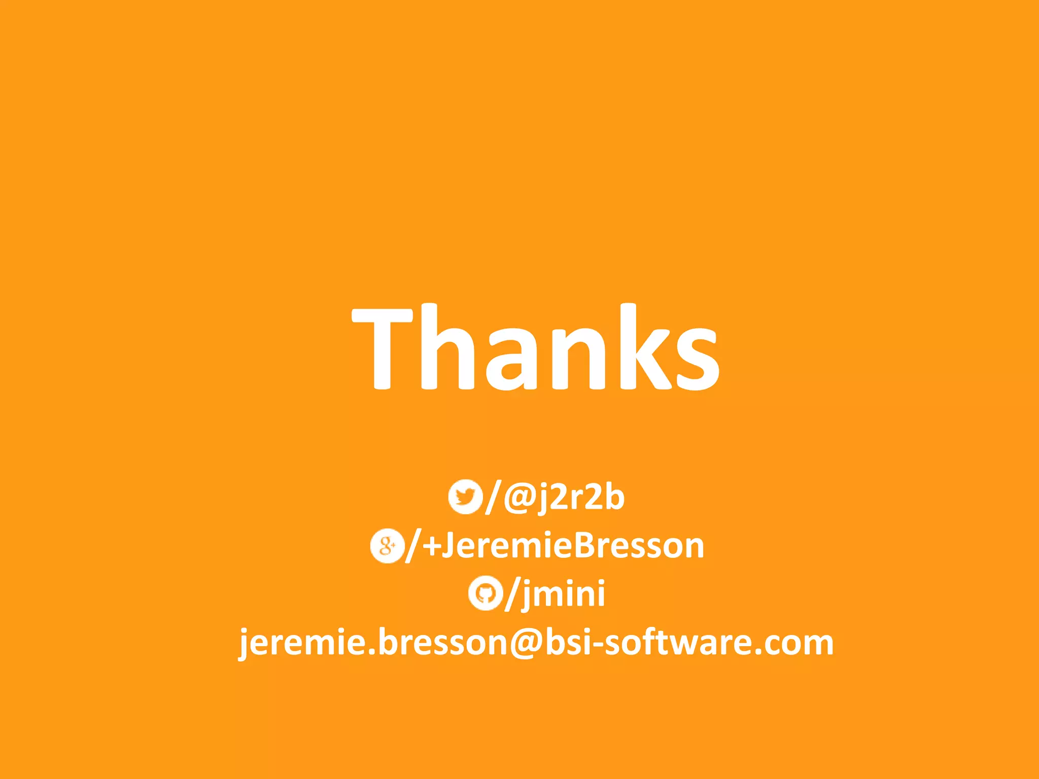 Eclipse Scout 2015 Thanks /@j2r2b /+JeremieBresson /jmini jeremie.bresson@bsi-software.com 