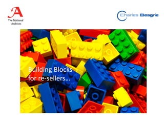Building Blocks
for re-sellers…
 