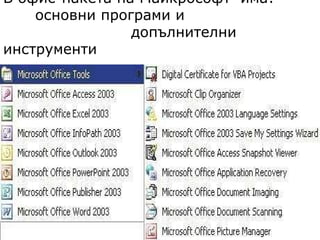 В офис-пакета на Майкрософт  има: основни програми   и допълнителни инструменти 