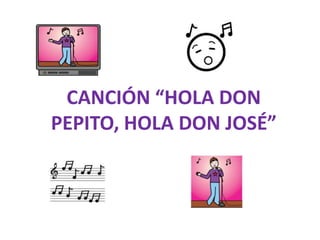 CANCIÓN “HOLA DON PEPITO, HOLA DON JOSÉ”