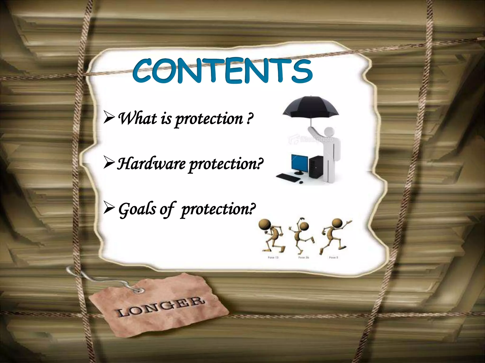 What is protection ?

Hardware protection?

Goals of protection?
 