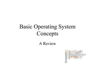 Basic Operating System
       Concepts
       A Review
 