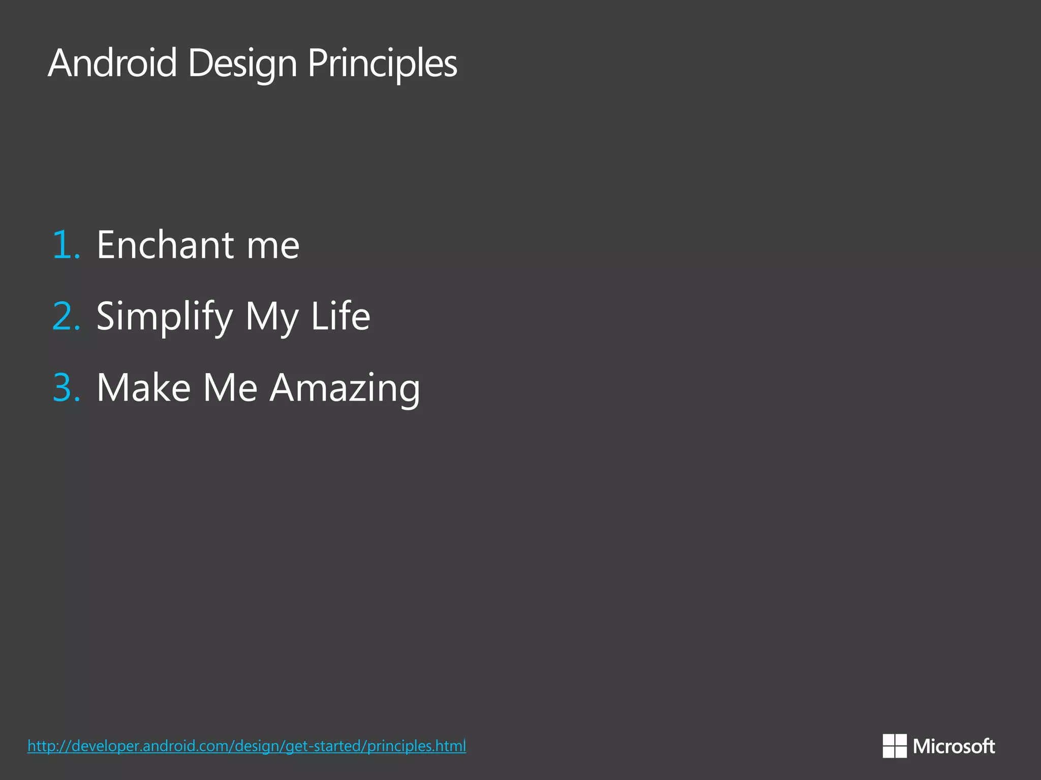 Android Design Principles

1. Enchant me

2. Simplify My Life
3. Make Me Amazing

http://developer.android.com/design/get-started/principles.html

 