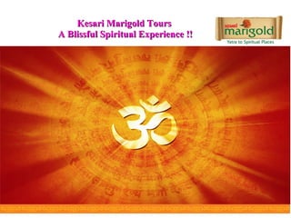 Kesari Marigold ToursKesari Marigold Tours
A Blissful Spiritual Experience !!A Blissful Spiritual Experience !!
 