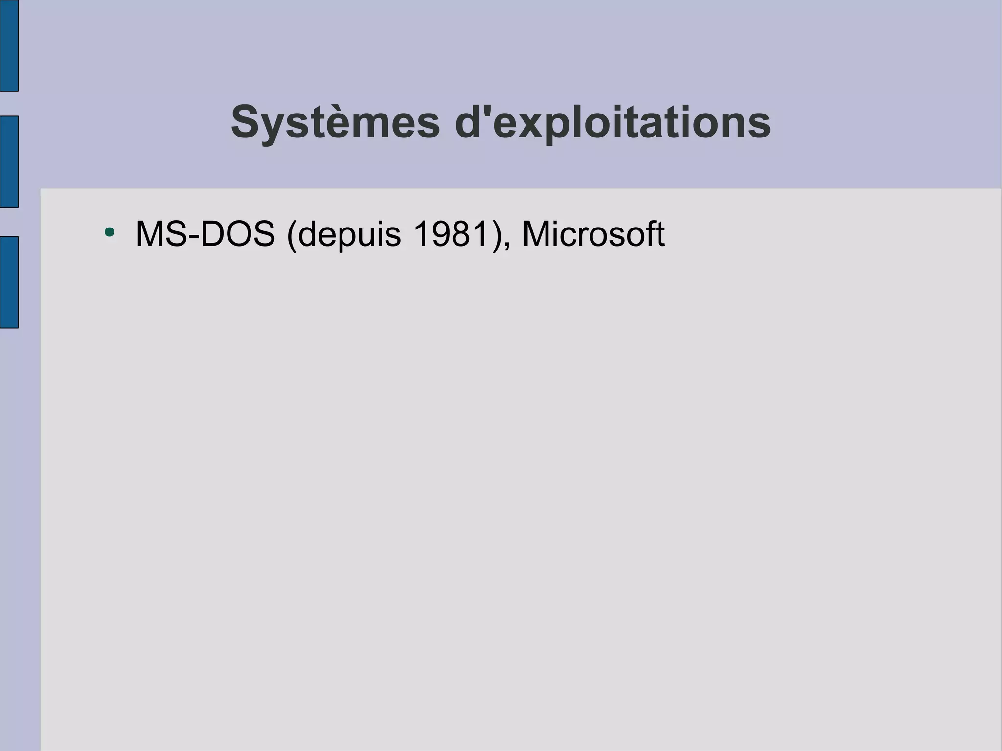 Systèmes d'exploitations
●

MS-DOS (depuis 1981), Microsoft

 