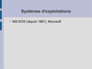 Systèmes d'exploitations
●

MS-DOS (depuis 1981), Microsoft

 