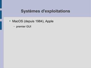 Systèmes d'exploitations
●

MacOS (depuis 1984), Apple
–

premier GUI

 