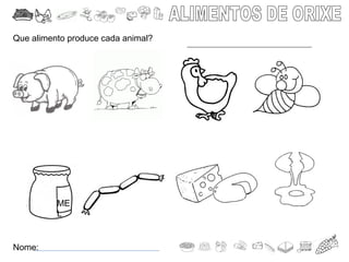 Nome:
Que alimento produce cada animal?
ME
L
 