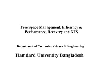 Free Space Management, Efficiency &
Performance, Recovery and NFS
Department of Computer Science & Engineering
Hamdard University Bangladesh
 