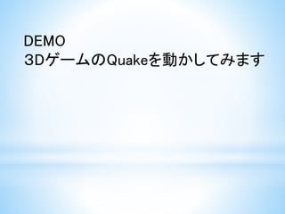 DEMO
３DゲームのQuakeを動かしてみます
 