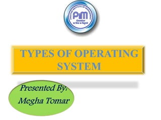 TYPES OF OPERATING
SYSTEM
 