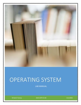 OPERATING SYSTEM
LAB MANUAL
M Aamir Farooq 2014-UETR-CS-03 5/11/2016
 