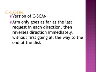 Version of C-SCAN
Arm only goes as far as the last
request in each direction, then
reverses direction immediately,
without first going all the way to the
end of the disk
 