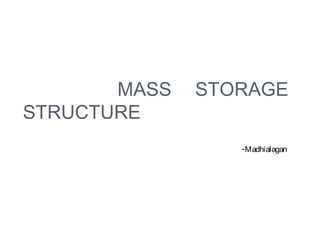 MASS STORAGE
STRUCTURE
-Madhialagan
 