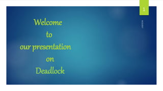 8/13/2017
1
Welcome
to
our presentation
on
Deadlock
 