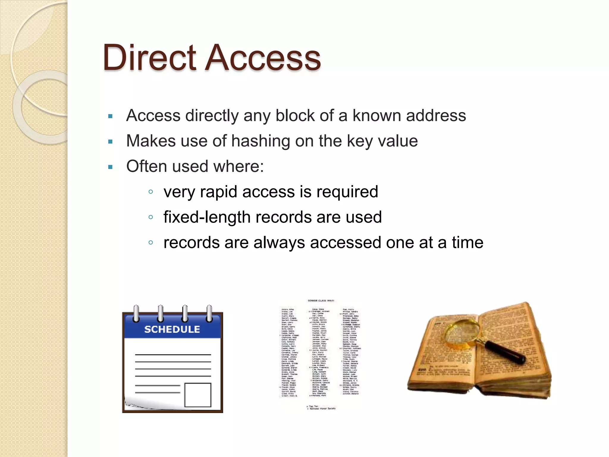 Direct Access
 Access directly any block of a known address
 Makes use of hashing on the key value
 Often used where:
◦ very rapid access is required
◦ fixed-length records are used
◦ records are always accessed one at a time
 