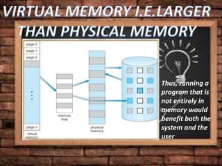 Thus, running a
program that is
not entirely in
memory would
benefit both the
system and the
user
 