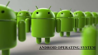 ANDROID OPERATING SYSTEM
1
 