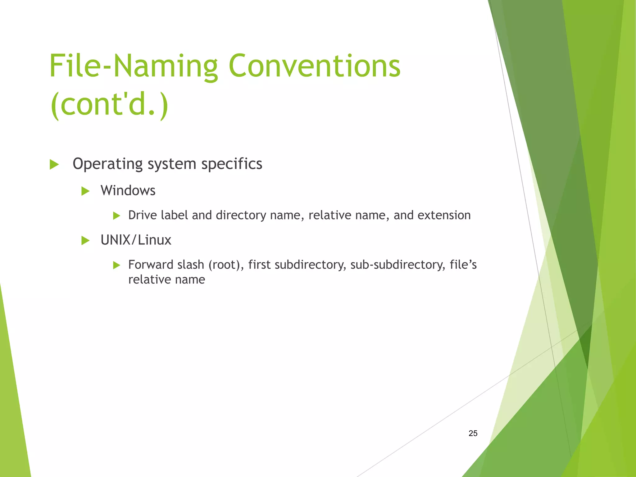 File-Naming Conventions
(cont'd.)
 Operating system specifics
 Windows
 Drive label and directory name, relative name, and extension
 UNIX/Linux
 Forward slash (root), first subdirectory, sub-subdirectory, file’s
relative name
25
 