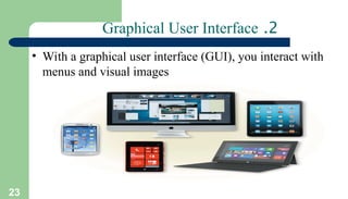23
2
.
Graphical User Interface
• With a graphical user interface (GUI), you interact with
menus and visual images
 