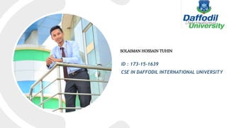 SOLAIMAN HOSSAIN TUHIN
ID : 173-15-1639
CSE IN DAFFODIL INTERNATIONAL UNIVERSITY
 
