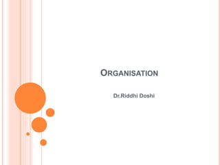 ORGANISATION
Dr.Riddhi Doshi
 